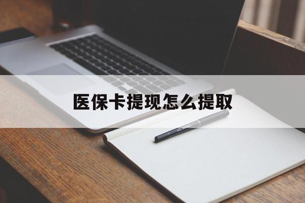 三门峡医保卡提现怎么提取(医保卡提现怎么提取出来嶶新eai618兑现钱来)