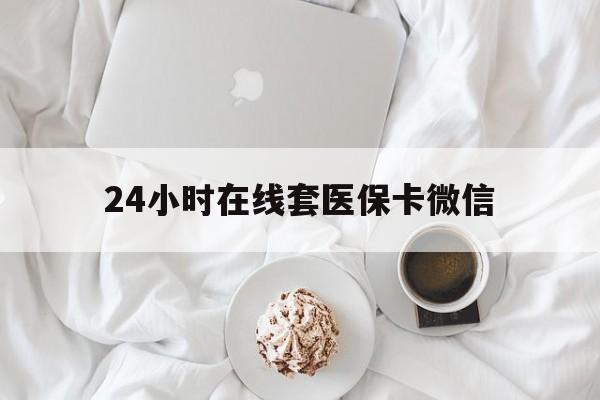三门峡24小时在线套医保卡微信(200到500的小额医保提取)