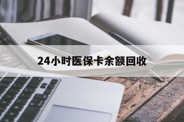 三门峡24小时医保卡余额回收(24小时医保卡余额回收什么意思)