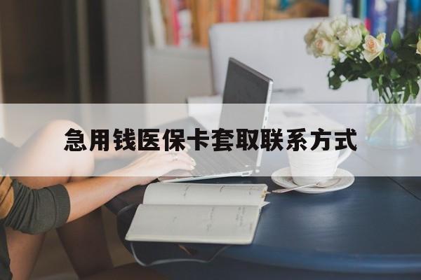 三门峡急用钱医保卡套取联系方式(24小时在线套医保联系方式)